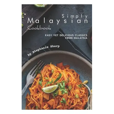 "Simply Malaysian Cookbook: Easy yet Delicious Classics from Malaysia" - "" ("Sharp Stephanie")(