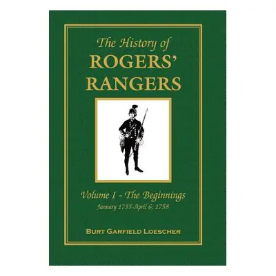 "The History of Rogers' Rangers: Vol. I: The Beginnings, January 1755-April 6, 1758" - "" ("Loes