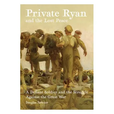 "Private Ryan and the Lost Peace: A Defiant Soldier and the Struggle Against the Great War" - ""