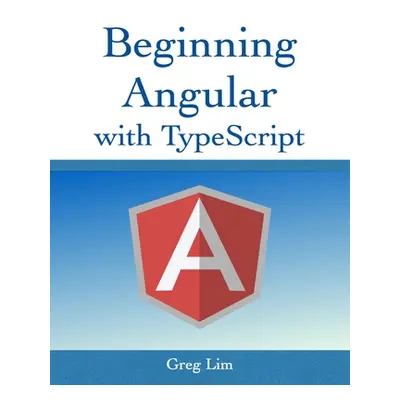 "Beginning Angular with Typescript (updated to Angular 9)" - "" ("Lim Greg")(Paperback)