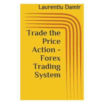 "Trade the Price Action - Forex Trading System" - "" ("Damir Laurentiu")(Paperback)