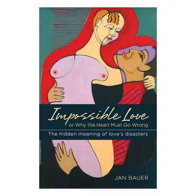 "Impossible Love: Or Why the Heart Must Go Wrong" - "" ("Bauer Jan")(Paperback)