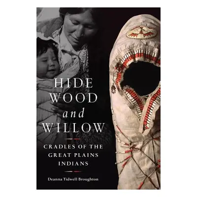 "Hide, Wood, and Willow, Volume 278: Cradles of the Great Plains Indians" - "" ("Broughton Deann