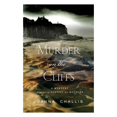 "Murder on the Cliffs: A Mystery Featuring Daphne Du Maurier" - "" ("Challis Joanna")(Pevná vazb