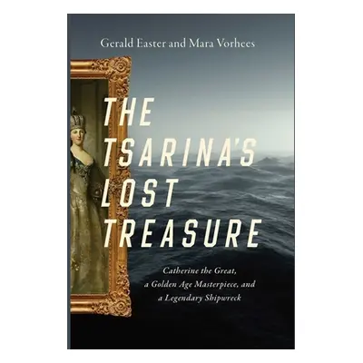 "The Tsarina's Lost Treasure: Catherine the Great, a Golden Age Masterpiece, and a Legendary Shi