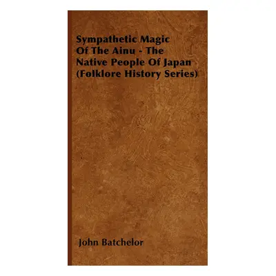 "Sympathetic Magic Of The Ainu - The Native People Of Japan (Folklore History Series)" - "" ("Ba