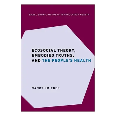 "Ecosocial Theory, Embodied Truths, and the People's Health" - "" ("Krieger Nancy")(Pevná vazba)