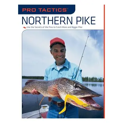 "Pro Tactics(TM): Northern Pike: Use the Secrets of the Pros to Catch More and Bigger Pike, Firs