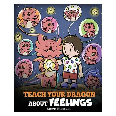 "Teach Your Dragon About Feelings: A Story About Emotions and Feelings" - "" ("Herman Steve")(Pa