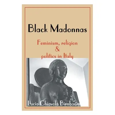 "Black Madonnas: Feminism, Religion, and Politics in Italy" - "" ("Birnbaum Lucia Chiavola")(Pap