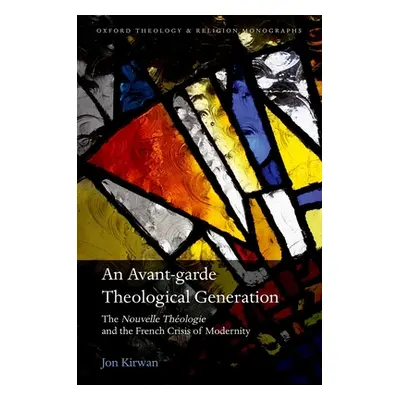 "An Avant-Garde Theological Generation: The Nouvelle Theologie and the French Crisis of Modernit