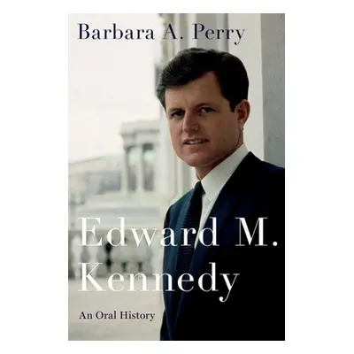 "Edward M. Kennedy: An Oral History" - "" ("Perry Barbara A.")(Paperback)