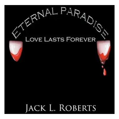 "Eternal Paradise: Love Lasts Forever" - "" ("Roberts Jack L.")(Paperback)