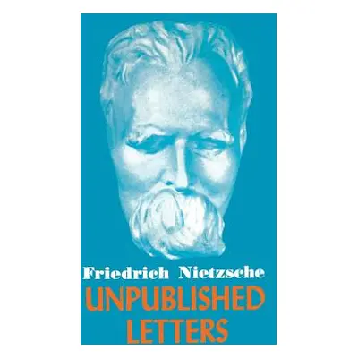 "Nietzsche Unpublished Letters" - "" ("Nietzsche Friedrich Wilhelm")(Pevná vazba)