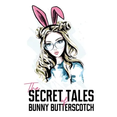 "The Secret Tales of Bunny Butterscotch" - "" ("Butterscotch Bunny")(Paperback)