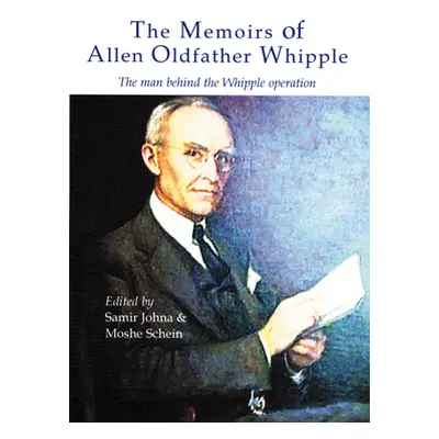 "The Memoirs of Allen Oldfather Whipple: The Man Behind the Whipple Operation" - "" ("Johna Sami