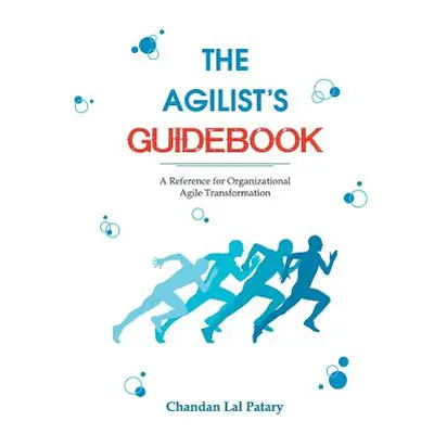 "The Agilist's Guidebook - a reference for agile transformation" - "" ("Patary Chandan Lal")(Pap