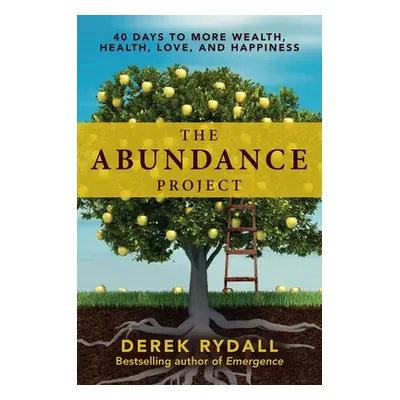 "The Abundance Project: 40 Days to More Wealth, Health, Love, and Happiness" - "" ("Rydall Derek