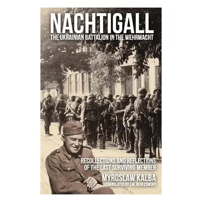 "Nachtigall - The Ukrainian Battalion in the Wehrmacht: Recollections and reflections of the las