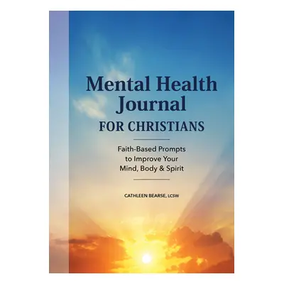 "Mental Health Journal for Christians: Faith-Based Prompts to Improve Your Mind, Body & Spirit" 