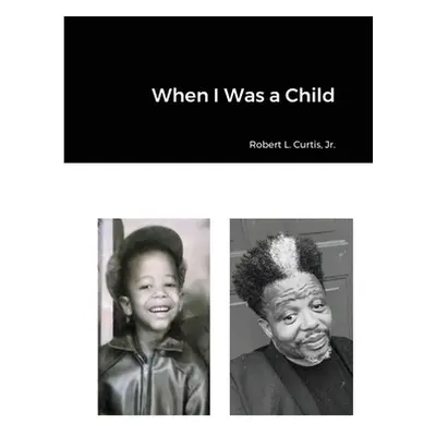 "When I Was a Child" - "" ("Curtis Robert L. Jr.")(Paperback)