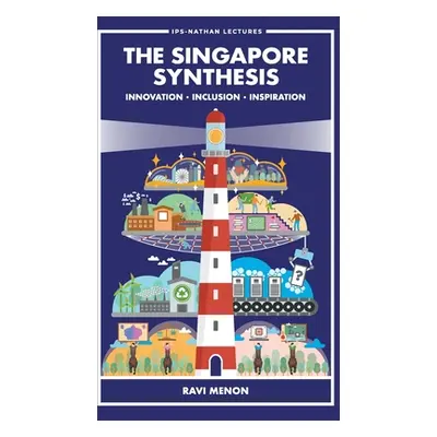 "The Singapore Synthesis: Innovation, Inclusion, Inspiration" - "" ("Ravi Menon")(Pevná vazba)