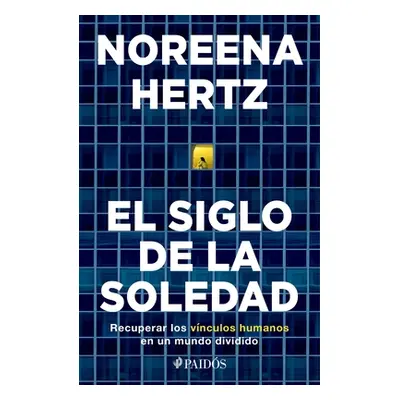 "El Siglo de la Soledad: Recuperar Los Vnculos Humanos En Un Mundo Dividido" - "" ("Hertz Noreen