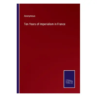 "Ten Years of Imperialism in France" - "" ("Anonymous")(Paperback)