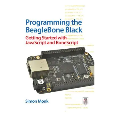 "Programming the BeagleBone Black: Getting Started with JavaScript and BoneScript" - "" ("Monk S