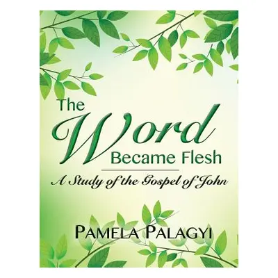 "The Word Became Flesh: A Study of the Gospel of John" - "" ("Palagyi Pamela")(Paperback)