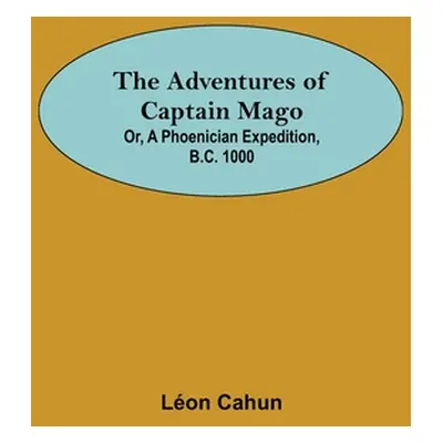 "The Adventures of Captain Mago; Or, A Phoenician Expedition, B.C. 1000" - "" ("Cahun Lon")(Pape