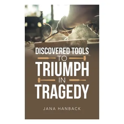 "Discovered Tools to Triumph in Tragedy" - "" ("Hanback Jana")(Paperback)