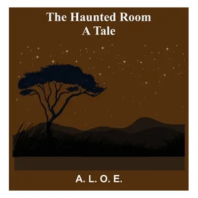 "The Haunted Room: A Tale" - "" ("L. O. E. A.")(Paperback)