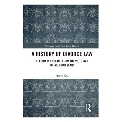 "A History of Divorce Law: Reform in England from the Victorian to Interwar Years" - "" ("Kha He