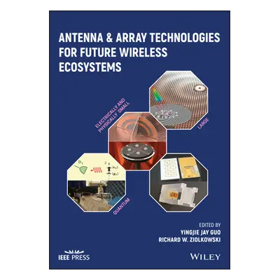 "Antenna and Array Technologies for Future Wireless Ecosystems" - "" ("Guo Yingjie Jay")(Pevná v