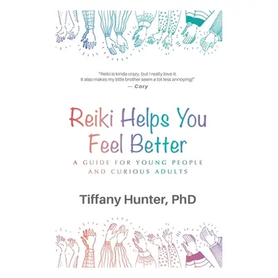 "Reiki Helps You Feel Better: A Guide for Young People and Curious Adults" - "" ("Hunter Tiffany