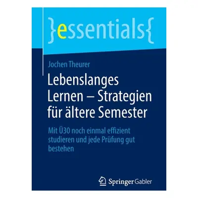 "Lebenslanges Lernen - Strategien Fr ltere Semester: Mit 30 Noch Einmal Effizient Studieren Und 