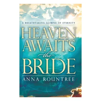 "Heaven Awaits the Bride: A Breathtaking Glimpse of Eternity" - "" ("Rountree Anna")(Pevná vazba