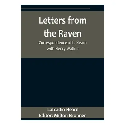 "Letters from the Raven: Correspondence of L. Hearn with Henry Watkin" - "" ("Hearn Lafcadio")(P