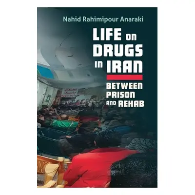 "Life on Drugs in Iran: Between Prison and Rehab" - "" ("Anaraki Nahid Rahimipour")(Paperback)