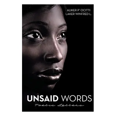 "Unsaid Words: Poetic Letters" - "" ("Aliker P' Ocitti")(Paperback)