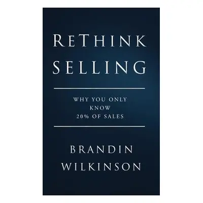 "ReThink Selling: Why You Only Know 20% Of Sales" - "" ("Wilkinson Brandin")(Paperback)