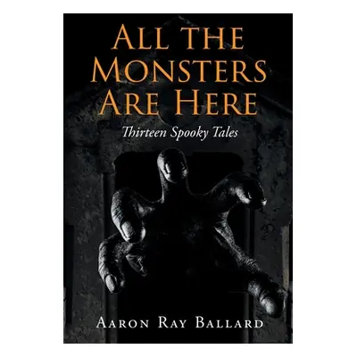 "All the Monsters Are Here: Thirteen Spooky Tales" - "" ("Ballard Aaron Ray")(Paperback)