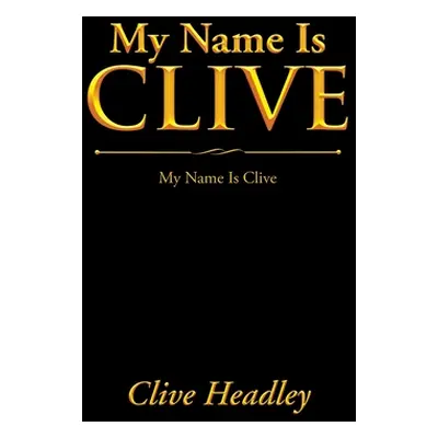 "My Name Is Clive: My Name Is Clive" - "" ("Headley Clive")(Paperback)