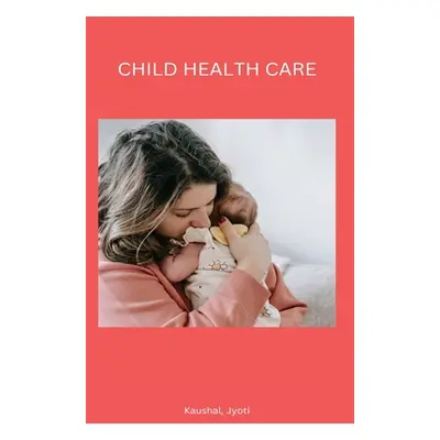 "Child Health Care" - "" ("Kaushal Jyoti")(Paperback)