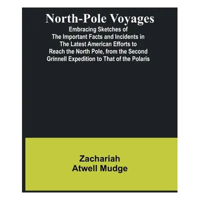 "North-Pole Voyages; Embracing Sketches of the Important Facts and Incidents in the Latest Ameri