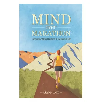 "Mind Over Marathon: Overcoming Mental Barriers in the Race of Life" - "" ("Cox Gabe")(Paperback