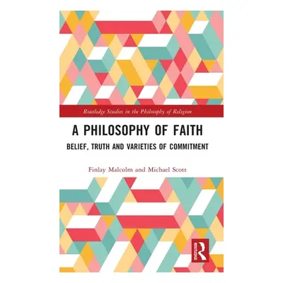 "A Philosophy of Faith: Belief, Truth and Varieties of Commitment" - "" ("Malcolm Finlay")(Pevná