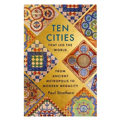 "Ten Cities That Led the World: From Ancient Metropolis to Modern Megacity" - "" ("Strathern Pau