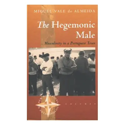 "The Hegemonic Male: Masculinity in a Portuguese Town" - "" ("Almeida Miguel Vale De")(Paperback